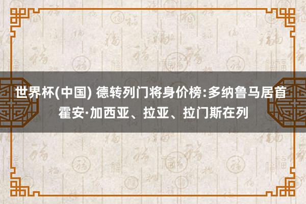 世界杯(中国) 德转列门将身价榜:多纳鲁马居首 霍安·加西亚、拉亚、拉门斯在列